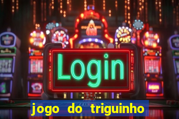 jogo do triguinho de ganhar dinheiro